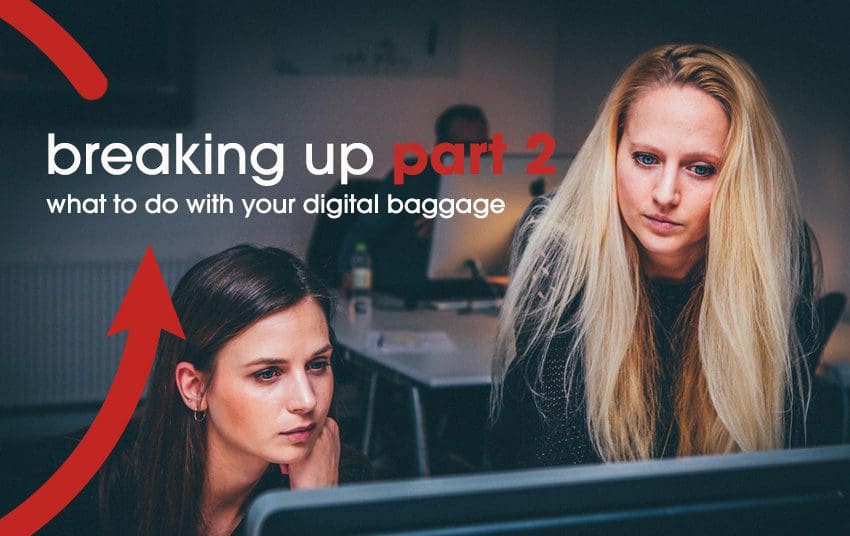 Image of two women looking at a flat monitor with a text over the image showing breaking up part 2 what to do with your digital baggage